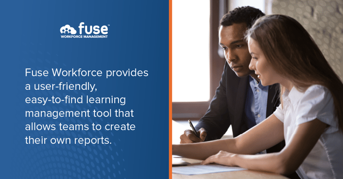 Fuse Workforce provides a user-friendly, easy-to-find learning management tool that allows teams to create their own reports.