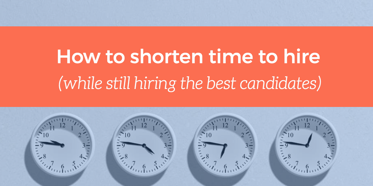 How to shorten time to hire (while still hiring the best candidates)